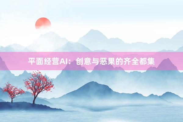 平面经营AI：创意与恶果的齐全都集